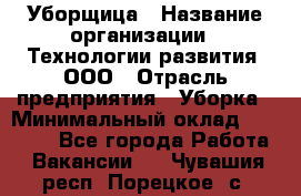 Уборщица › Название организации ­ Технологии развития, ООО › Отрасль предприятия ­ Уборка › Минимальный оклад ­ 26 000 - Все города Работа » Вакансии   . Чувашия респ.,Порецкое. с.